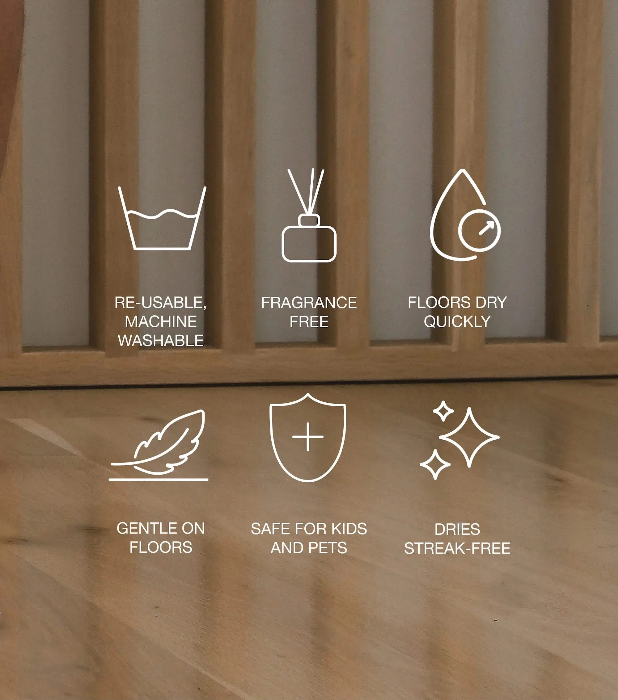 Wooden floor with icons and text highlighting features like re-usability, machine washability, fragrance-free, quick drying, gentle on floors, safe for kids and pets, and streak-free.